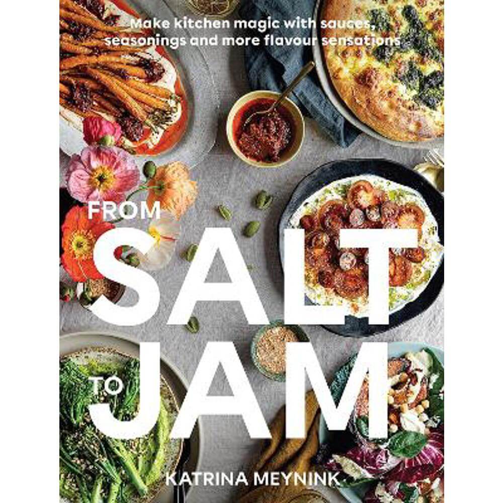 From Salt to Jam: Make Kitchen Magic With Sauces, Seasonings And More Flavour Sensations (Paperback) - Katrina Meynink